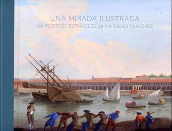 Una mirada ilustrada: los puertos españoles de Mariano Sánchez (an enlightened gaze: Spanish ports by Mariano Sánchez). New book