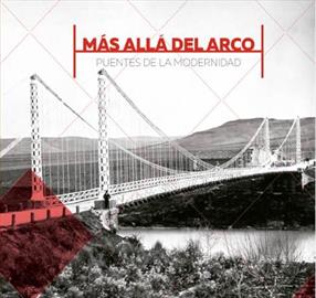 Más allá del arco. Puentes de la modernidad [Beyond the arch: modernist bridges]. An exhibition