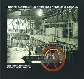 Hitos del patrimonio industrial en la provincia de Granada