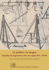 La palabra y la imagen. Tratados de ingeniería entre los siglos XVI y XVII [Words and pictures, engineers’ treatises in the sixteenth and seventeenth centuries]