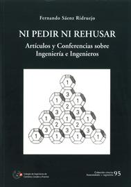 Ni pedir ni rehusar: artículos y conferencias sobre ingeniería e ingenieros [Neither entreat nor refuse: articles and lectures on engineering and engineers]