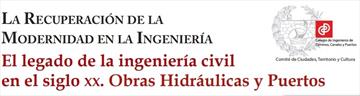 La recuperación de la modernidad en la ingeniería. El legado de la ingeniería civil en el siglo XX. Obras Hidráulicas y Puertos.