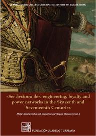 Ser Hechura de: Engineering, Loyalty and Power Networks in the Sixteenth and Seventeenth Centuries. New publication